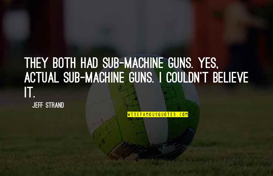 Funny Furry Quotes By Jeff Strand: They both had sub-machine guns. Yes, actual sub-machine