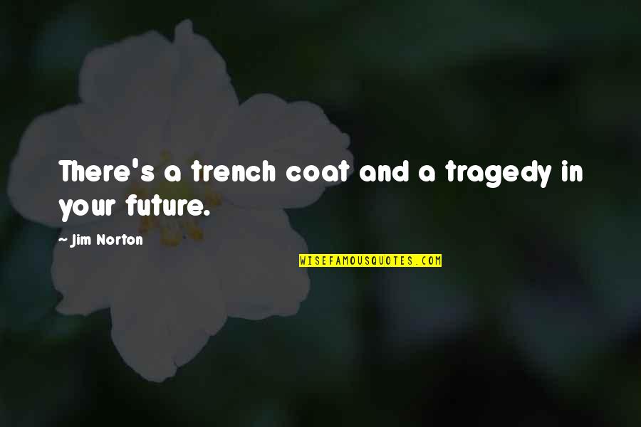 Funny Future Quotes By Jim Norton: There's a trench coat and a tragedy in