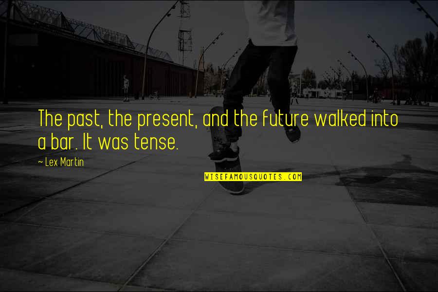 Funny Future Quotes By Lex Martin: The past, the present, and the future walked