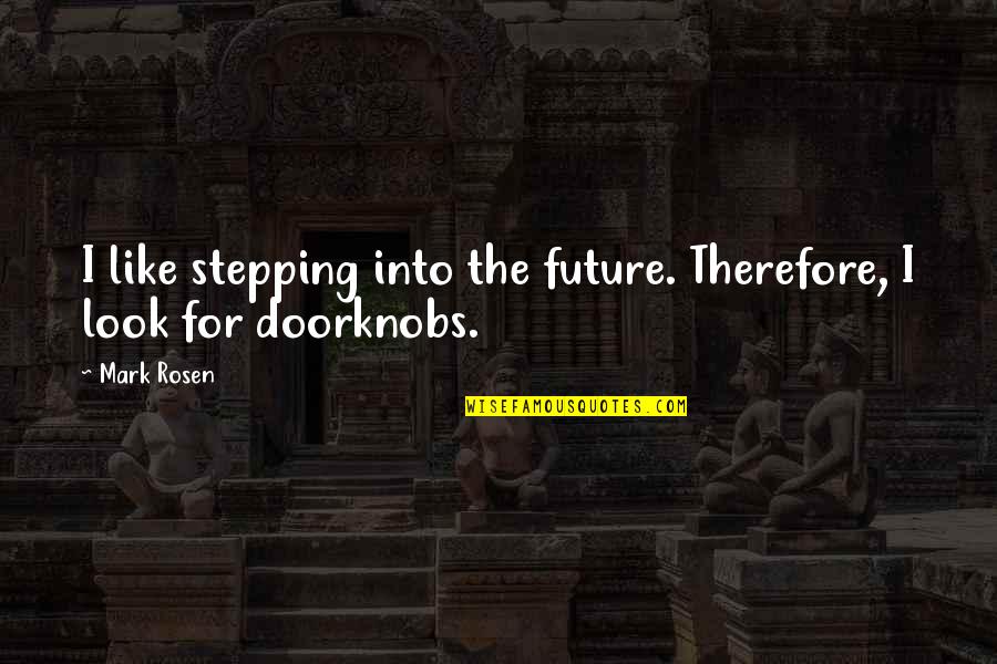 Funny Future Quotes By Mark Rosen: I like stepping into the future. Therefore, I