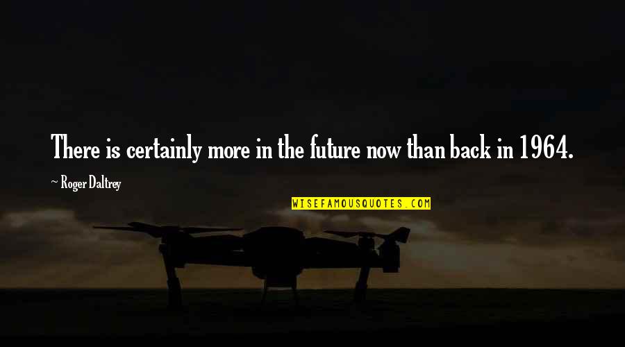 Funny Future Quotes By Roger Daltrey: There is certainly more in the future now