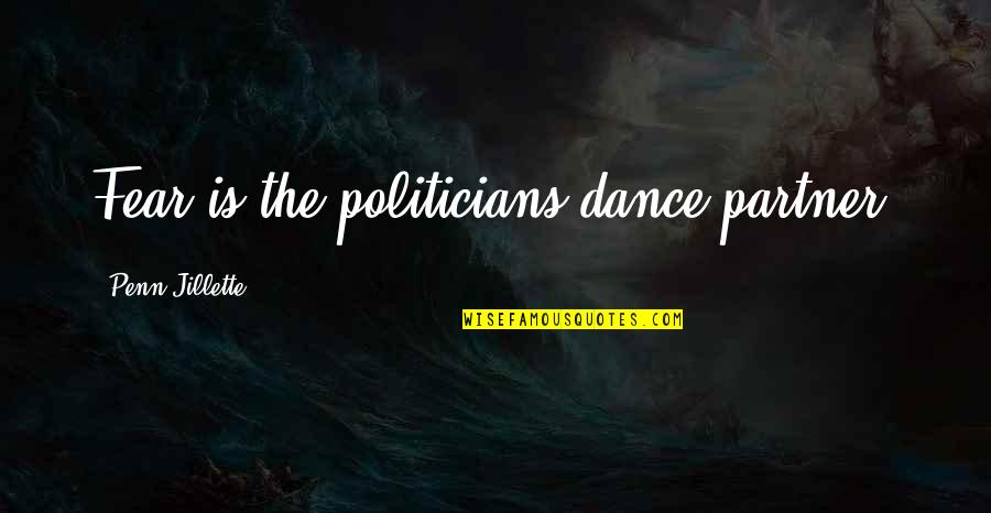 Funny G Spot Quotes By Penn Jillette: Fear is the politicians dance partner.