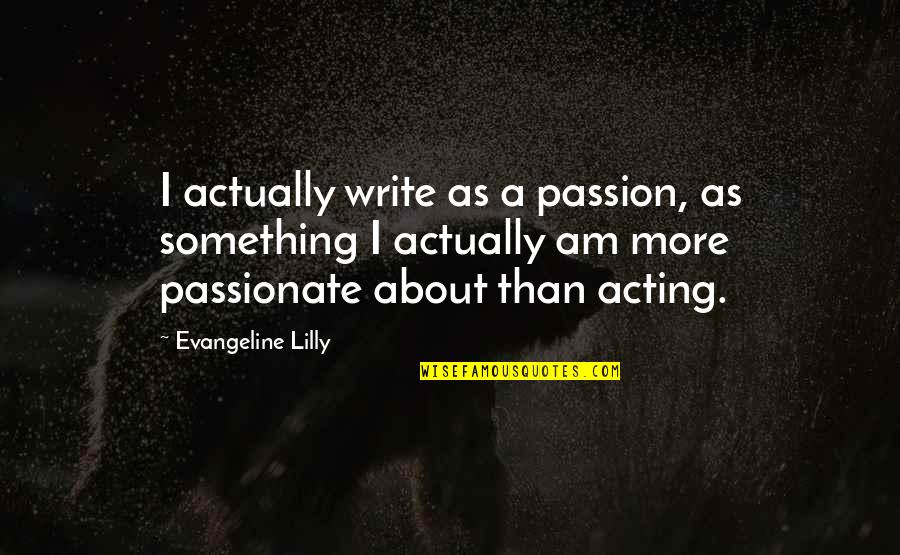 Funny Gaa Quotes By Evangeline Lilly: I actually write as a passion, as something