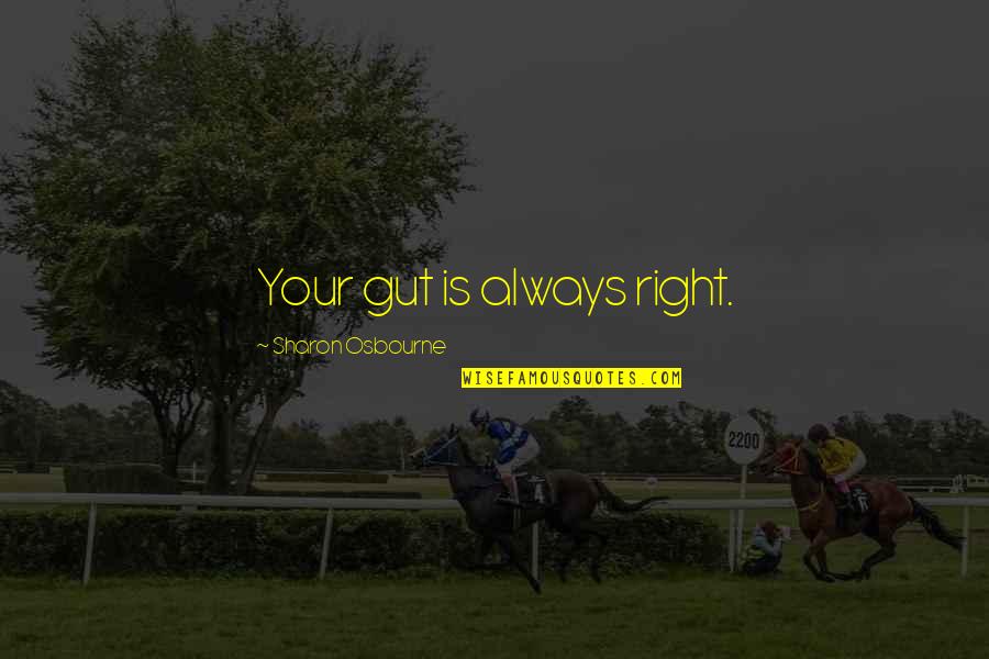 Funny Gaddafi Quotes By Sharon Osbourne: Your gut is always right. Funny Gaddafi Quotes By Sharon Osbourne: Your gut is always right.