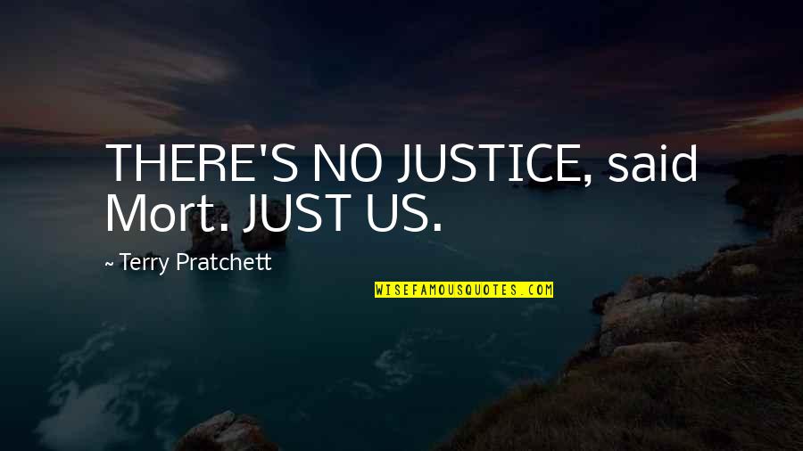 Funny Gags Quotes By Terry Pratchett: THERE'S NO JUSTICE, said Mort. JUST US.