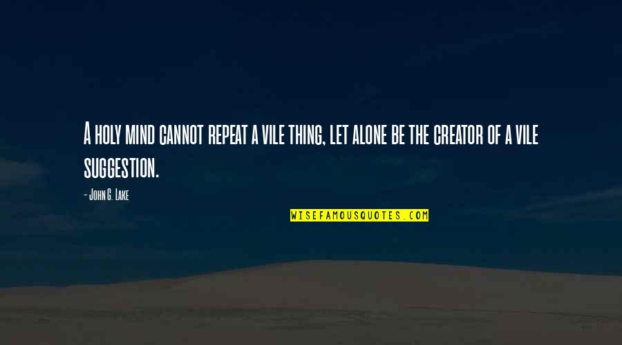 Funny Galaxy Quotes By John G. Lake: A holy mind cannot repeat a vile thing, Funny Galaxy Quotes By John G. Lake: A holy mind cannot repeat a vile thing,