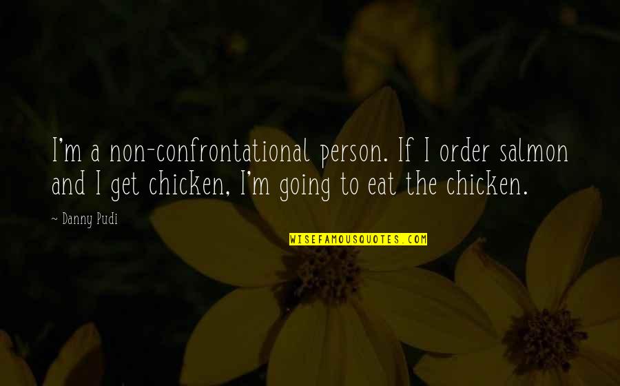 Funny Gambit Quotes By Danny Pudi: I'm a non-confrontational person. If I order salmon