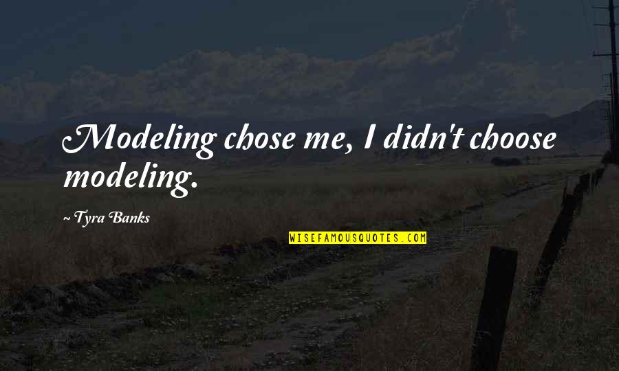 Funny Game Night Quotes By Tyra Banks: Modeling chose me, I didn't choose modeling. Funny Game Night Quotes By Tyra Banks: Modeling chose me, I didn't choose modeling.