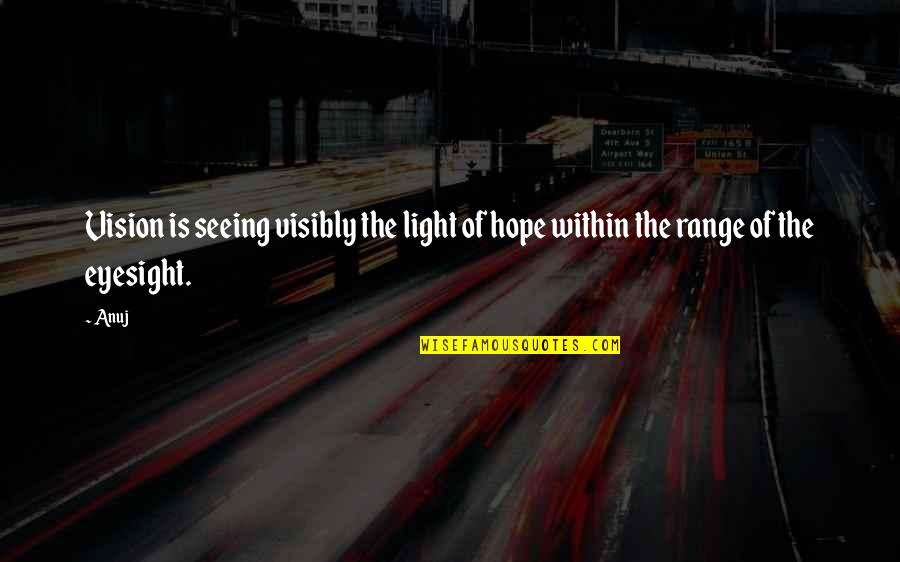 Funny Game Shooting Quotes By Anuj: Vision is seeing visibly the light of hope