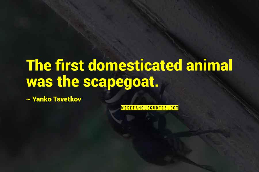 Funny Garage Door Quotes By Yanko Tsvetkov: The first domesticated animal was the scapegoat.