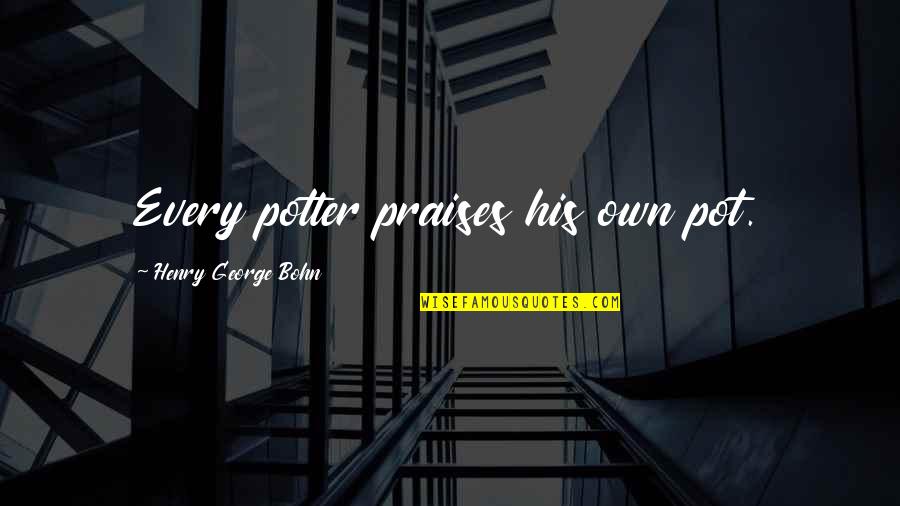 Funny Garage Sale Quotes By Henry George Bohn: Every potter praises his own pot.