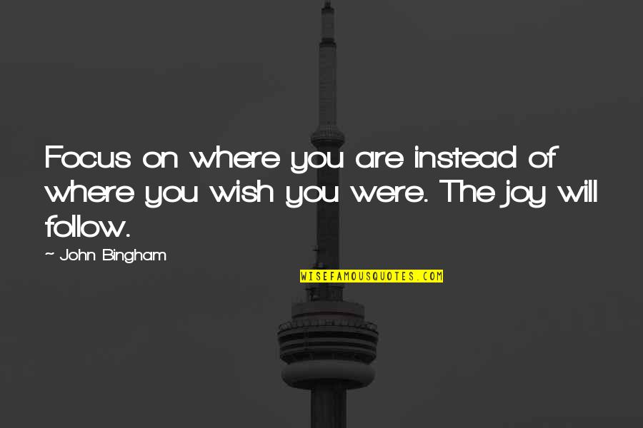 Funny Garage Sale Quotes By John Bingham: Focus on where you are instead of where