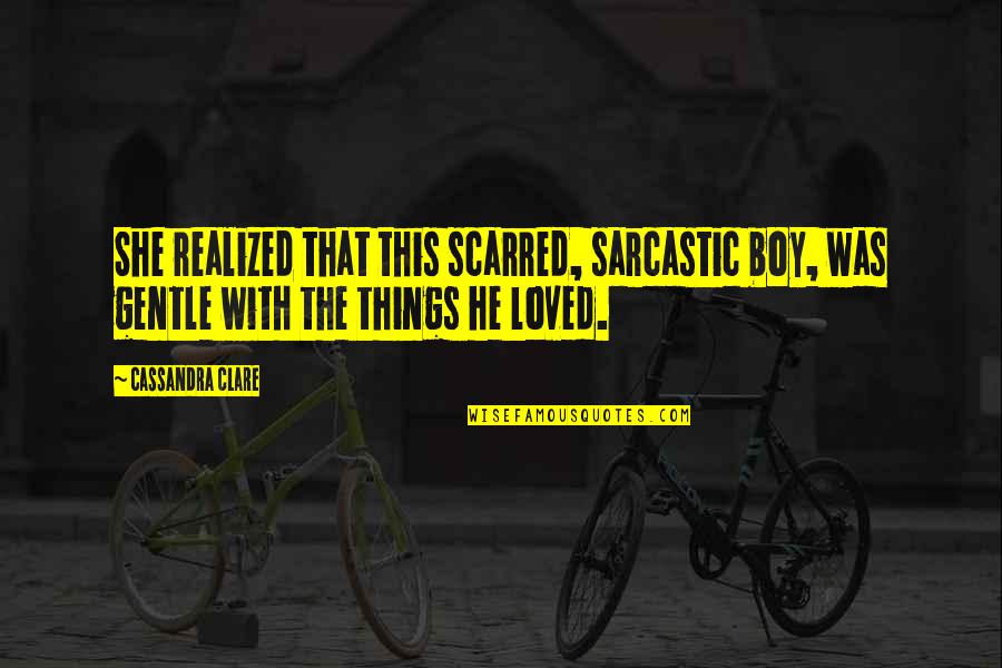 Funny Gary Oak Quotes By Cassandra Clare: She realized that this scarred, sarcastic boy, was Funny Gary Oak Quotes By Cassandra Clare: She realized that this scarred, sarcastic boy, was