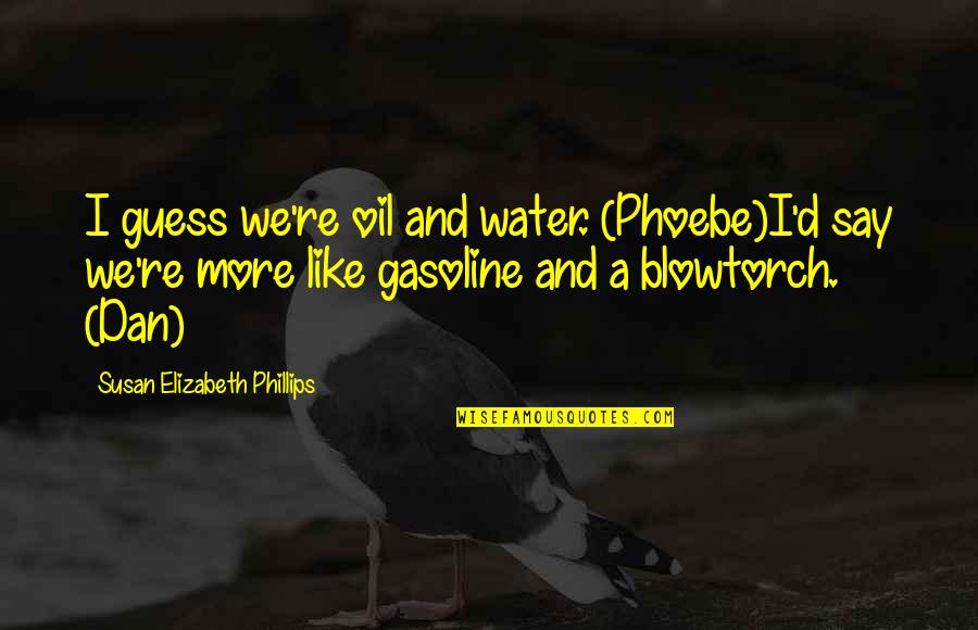 Funny Gasoline Quotes By Susan Elizabeth Phillips: I guess we're oil and water. (Phoebe)I'd say