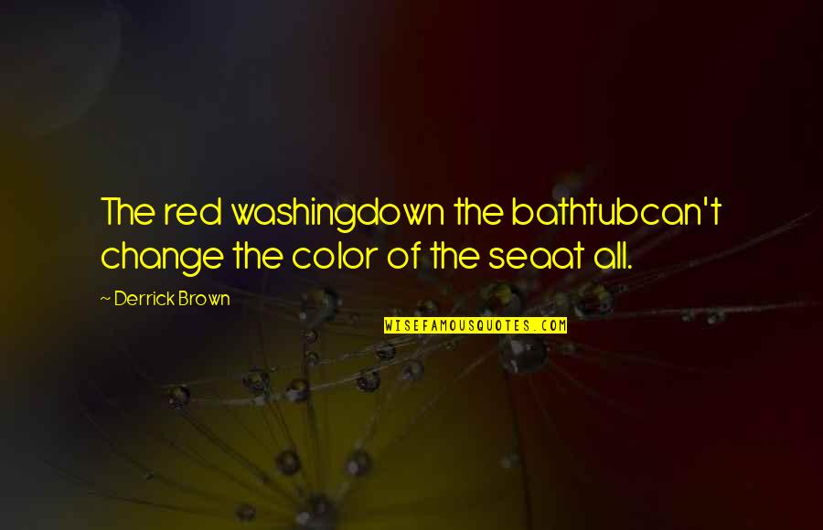 Funny Gastroenterology Quotes By Derrick Brown: The red washingdown the bathtubcan't change the color