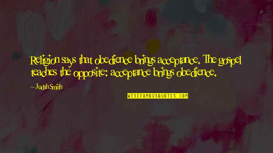 Funny Gastroenterology Quotes By Judah Smith: Religion says that obedience brings acceptance. The gospel