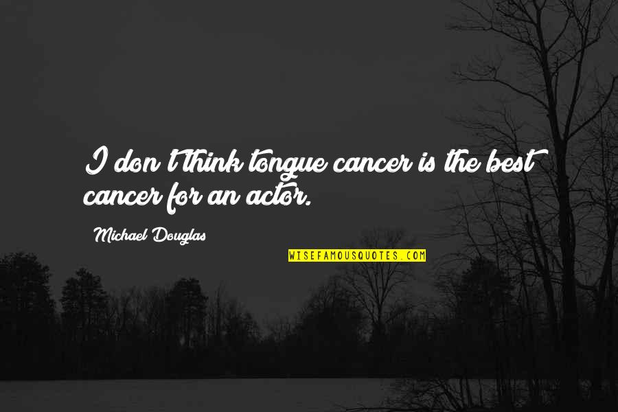 Funny Gastroenterology Quotes By Michael Douglas: I don't think tongue cancer is the best