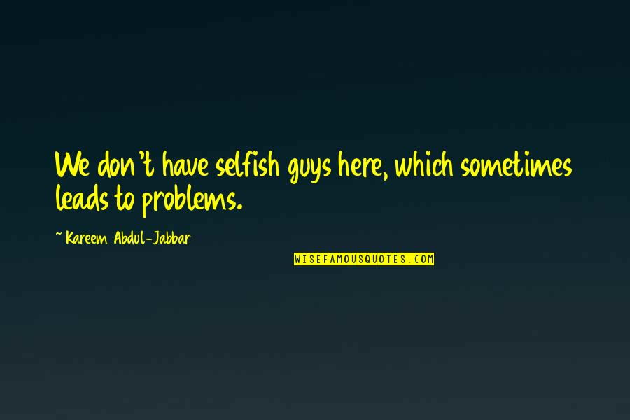 Funny Geese Quotes By Kareem Abdul-Jabbar: We don't have selfish guys here, which sometimes