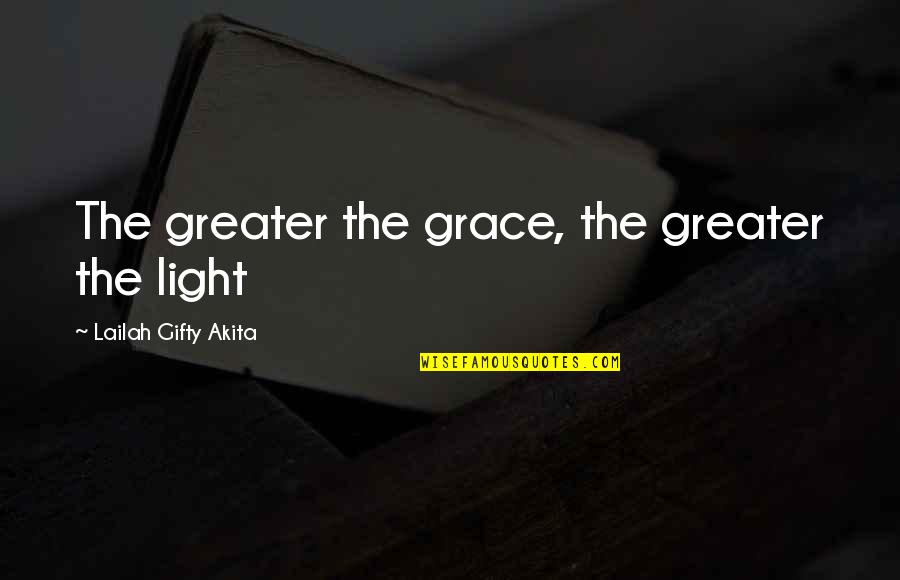 Funny General Custer Quotes By Lailah Gifty Akita: The greater the grace, the greater the light
