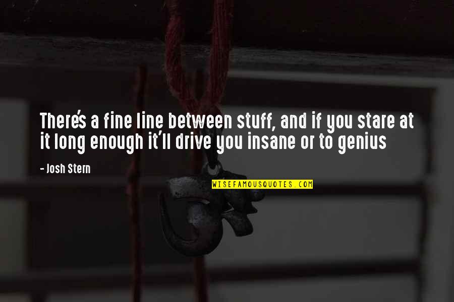 Funny Genius Quotes By Josh Stern: There's a fine line between stuff, and if