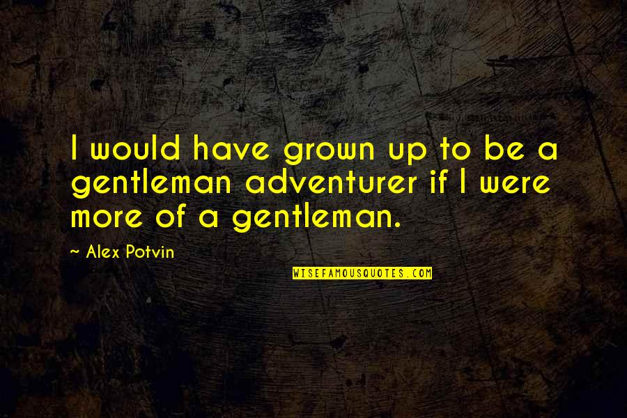 Funny Gentleman Quotes By Alex Potvin: I would have grown up to be a