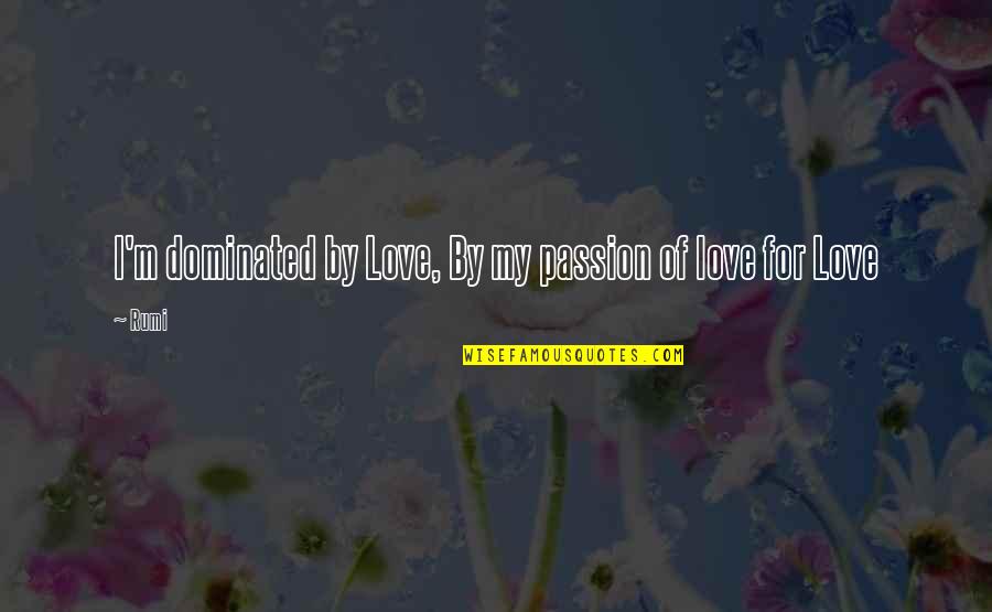 Funny George Hamilton Quotes By Rumi: I'm dominated by Love, By my passion of