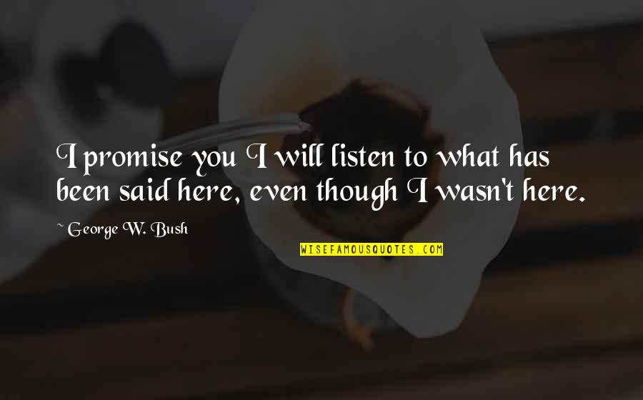 Funny George W Bush Quotes By George W. Bush: I promise you I will listen to what