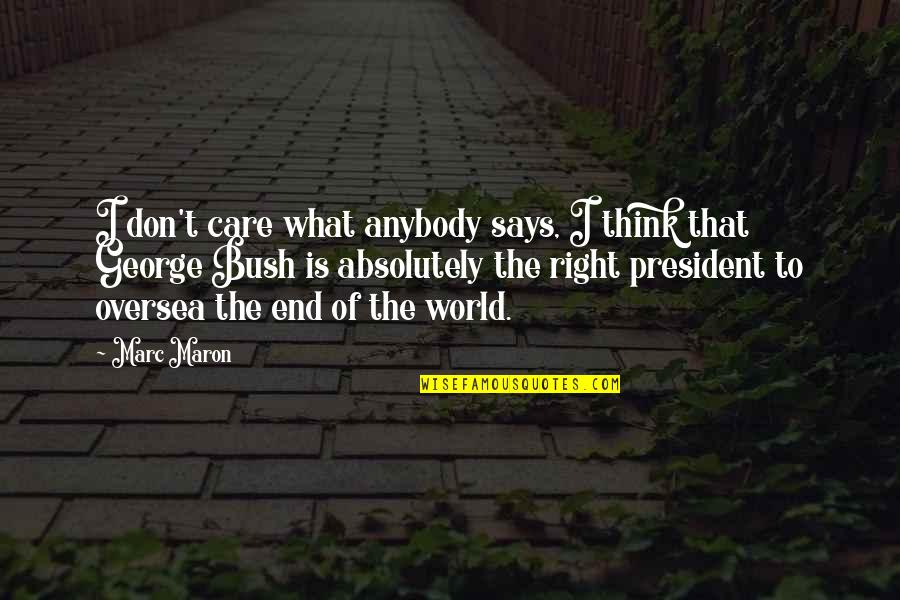 Funny George W Bush Quotes By Marc Maron: I don't care what anybody says, I think