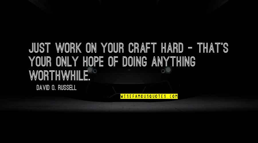 Funny Geriatrics Quotes By David O. Russell: Just work on your craft hard - that's