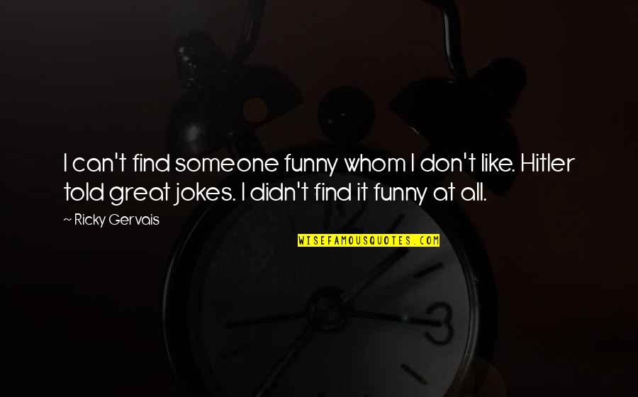 Funny Gervais Quotes By Ricky Gervais: I can't find someone funny whom I don't