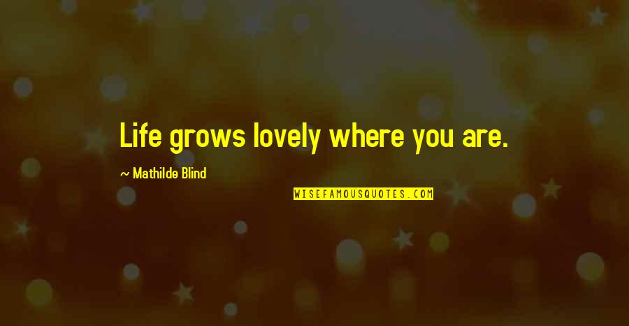 Funny Gestapo Quotes By Mathilde Blind: Life grows lovely where you are.