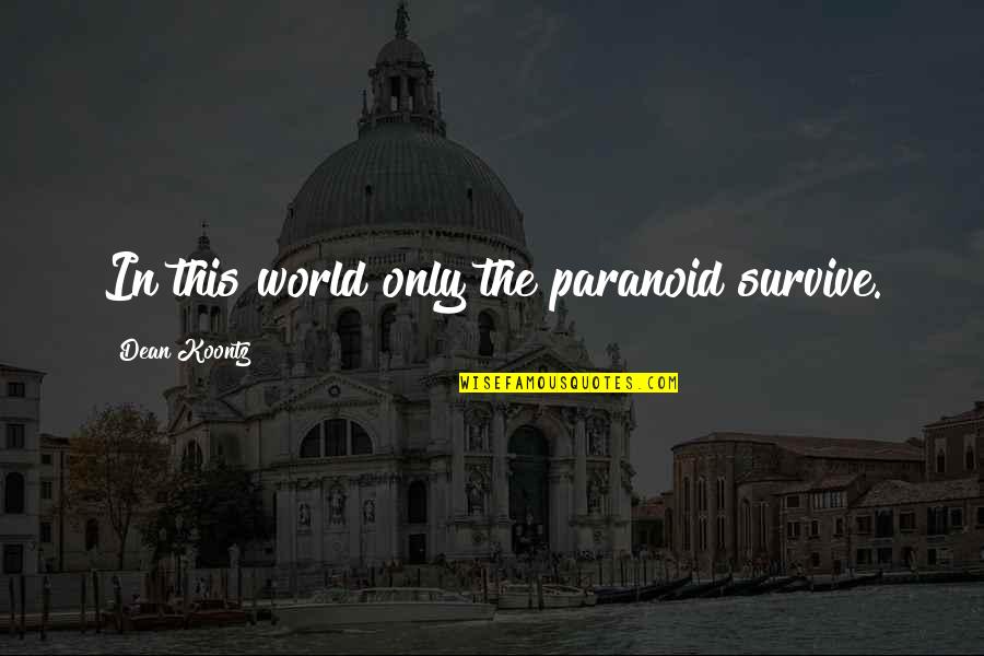 Funny Get Back To Work Quotes By Dean Koontz: In this world only the paranoid survive.