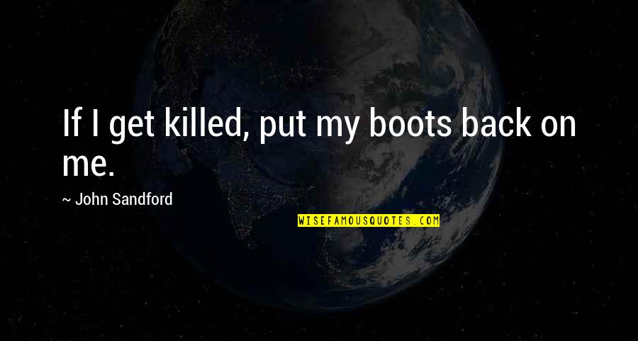 Funny Get Back Up Quotes By John Sandford: If I get killed, put my boots back