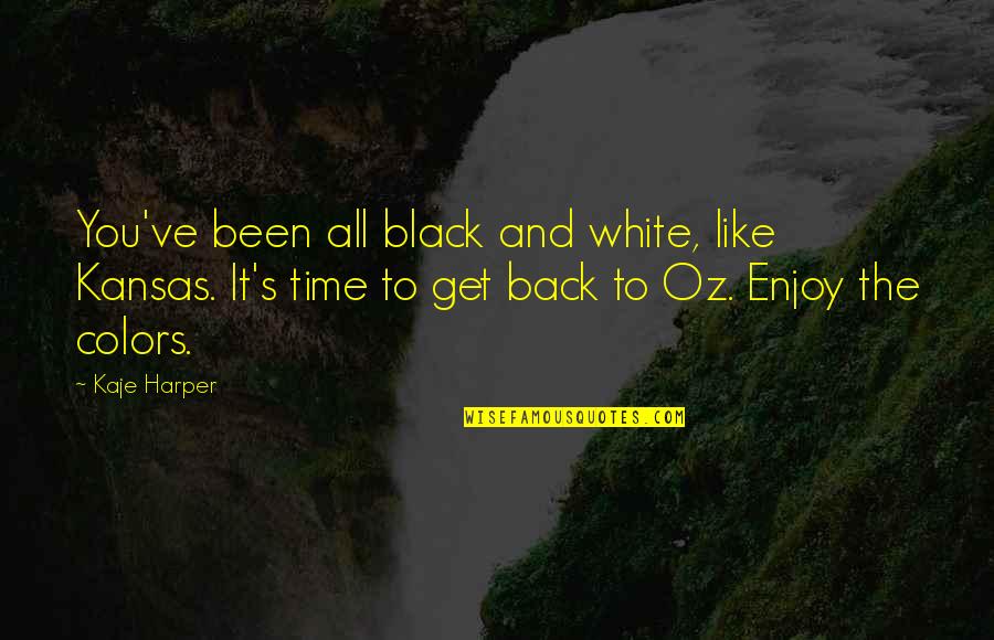 Funny Get Back Up Quotes By Kaje Harper: You've been all black and white, like Kansas.