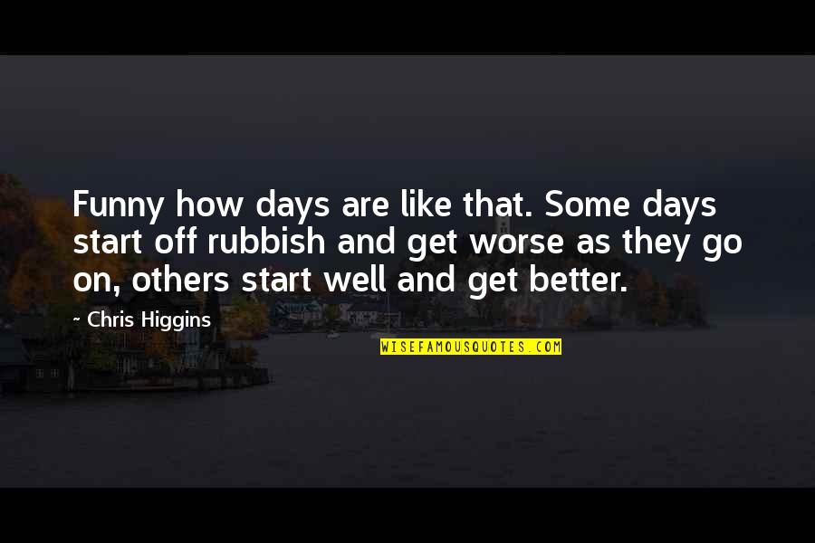Funny Get Better Quotes By Chris Higgins: Funny how days are like that. Some days