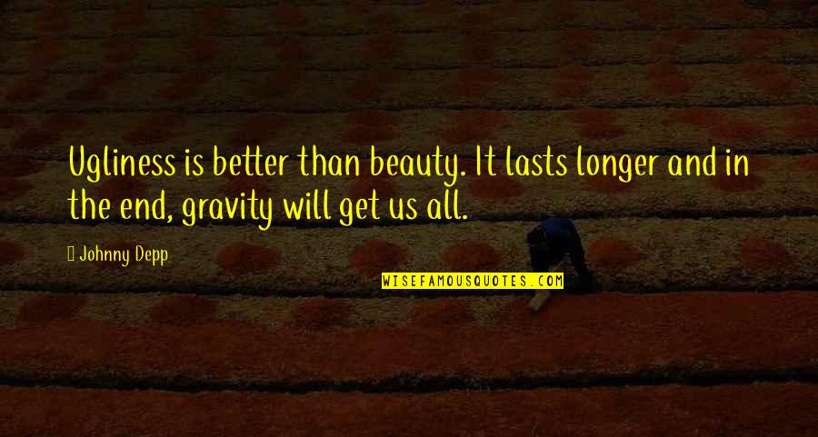 Funny Get Better Quotes By Johnny Depp: Ugliness is better than beauty. It lasts longer