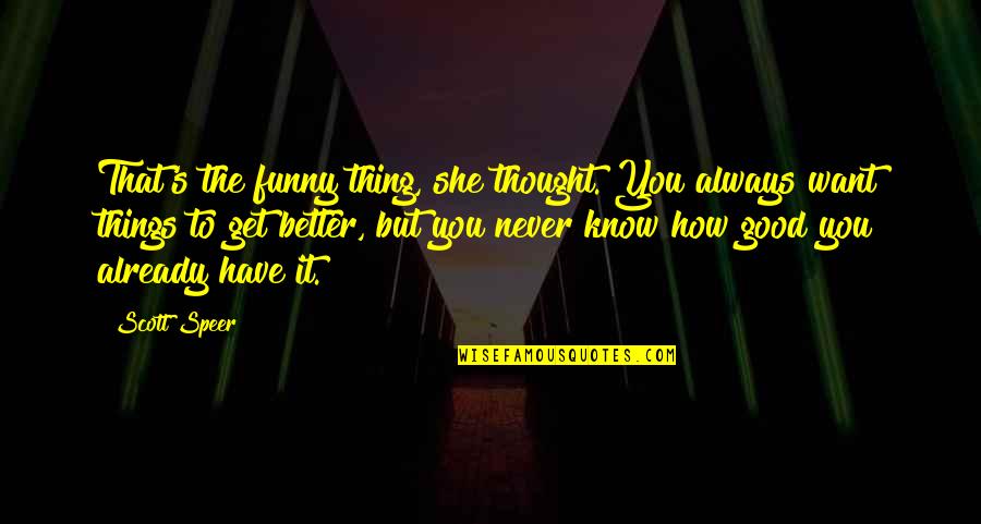 Funny Get Better Quotes By Scott Speer: That's the funny thing, she thought. You always