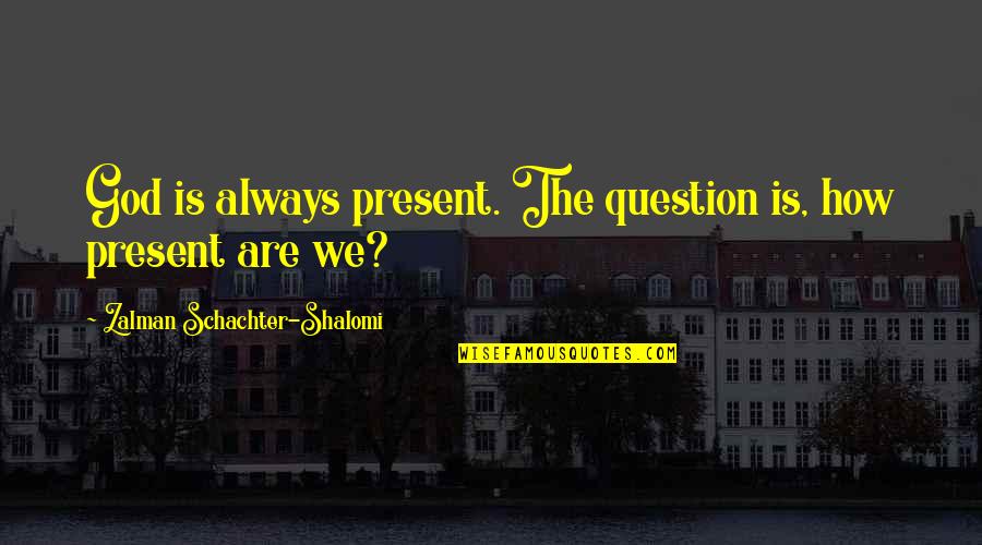 Funny Get Better Quotes By Zalman Schachter-Shalomi: God is always present. The question is, how
