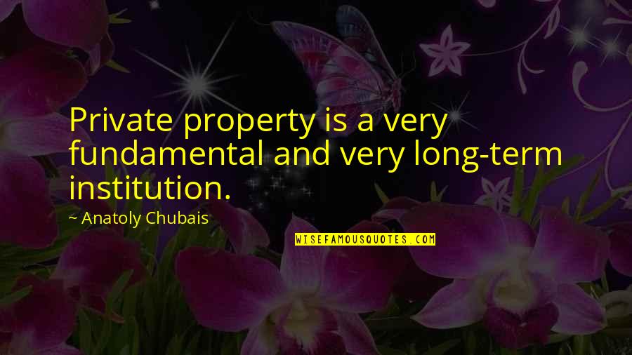 Funny Get Out Of Bed Quotes By Anatoly Chubais: Private property is a very fundamental and very