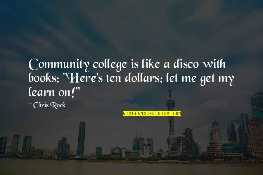 Funny Get Out Of Here Quotes By Chris Rock: Community college is like a disco with books: