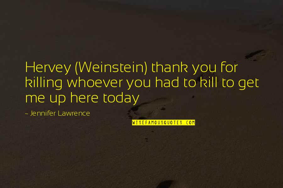 Funny Get Out Of Here Quotes By Jennifer Lawrence: Hervey (Weinstein) thank you for killing whoever you Funny Get Out Of Here Quotes By Jennifer Lawrence: Hervey (Weinstein) thank you for killing whoever you