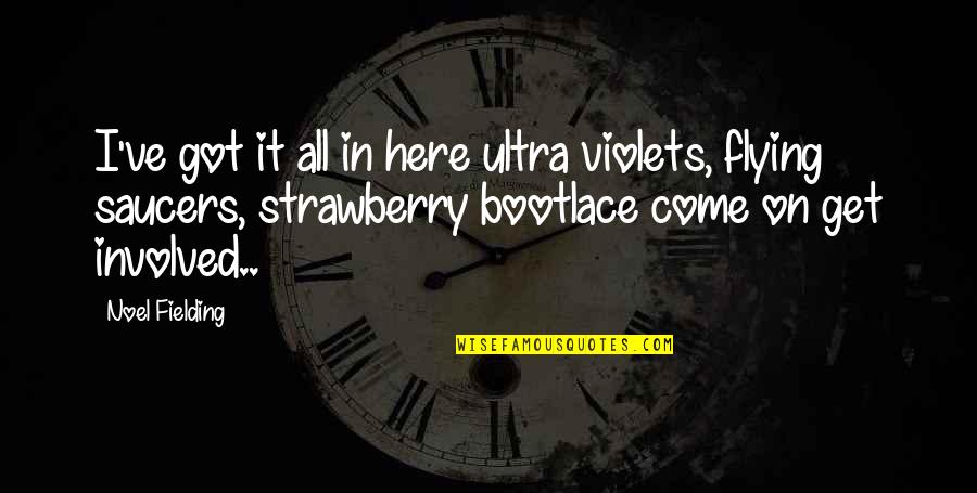 Funny Get Out Of Here Quotes By Noel Fielding: I've got it all in here ultra violets,