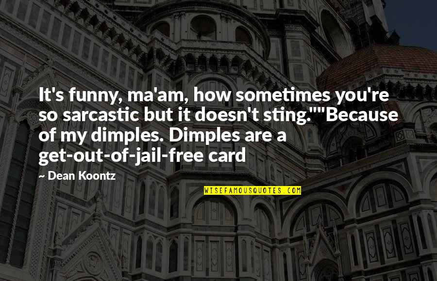 Funny Get Out Of Jail Quotes By Dean Koontz: It's funny, ma'am, how sometimes you're so sarcastic