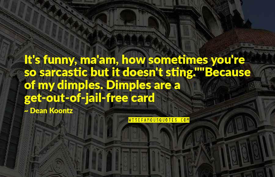 Funny Get Out Quotes By Dean Koontz: It's funny, ma'am, how sometimes you're so sarcastic