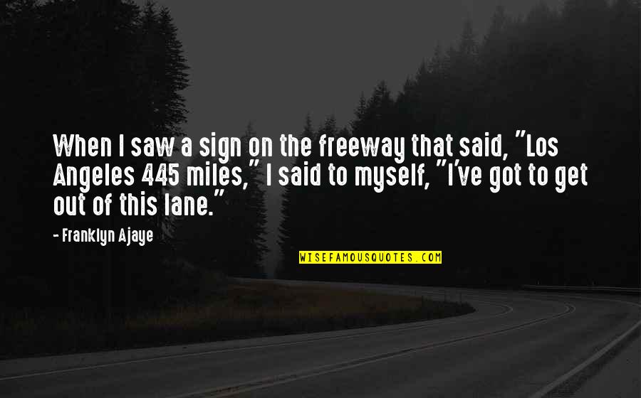 Funny Get Out Quotes By Franklyn Ajaye: When I saw a sign on the freeway