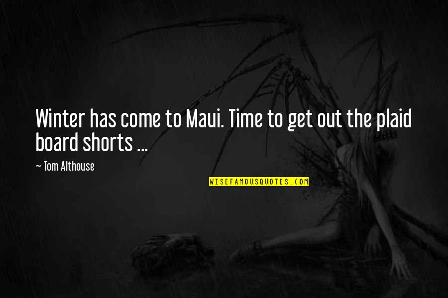 Funny Get Out Quotes By Tom Althouse: Winter has come to Maui. Time to get