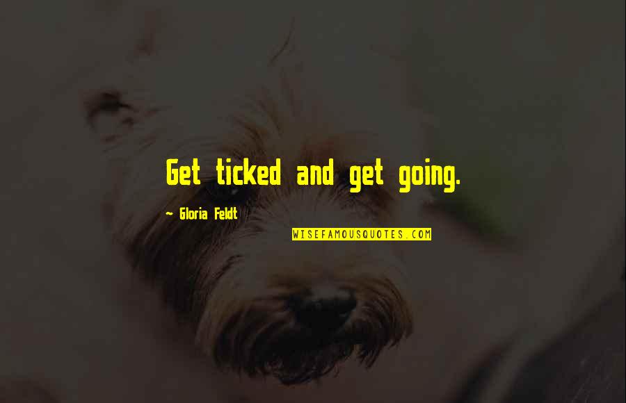 Funny Get Over Yourself Quotes By Gloria Feldt: Get ticked and get going.