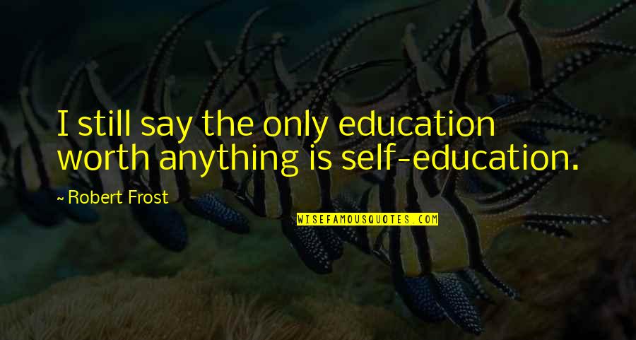 Funny Get Over Yourself Quotes By Robert Frost: I still say the only education worth anything
