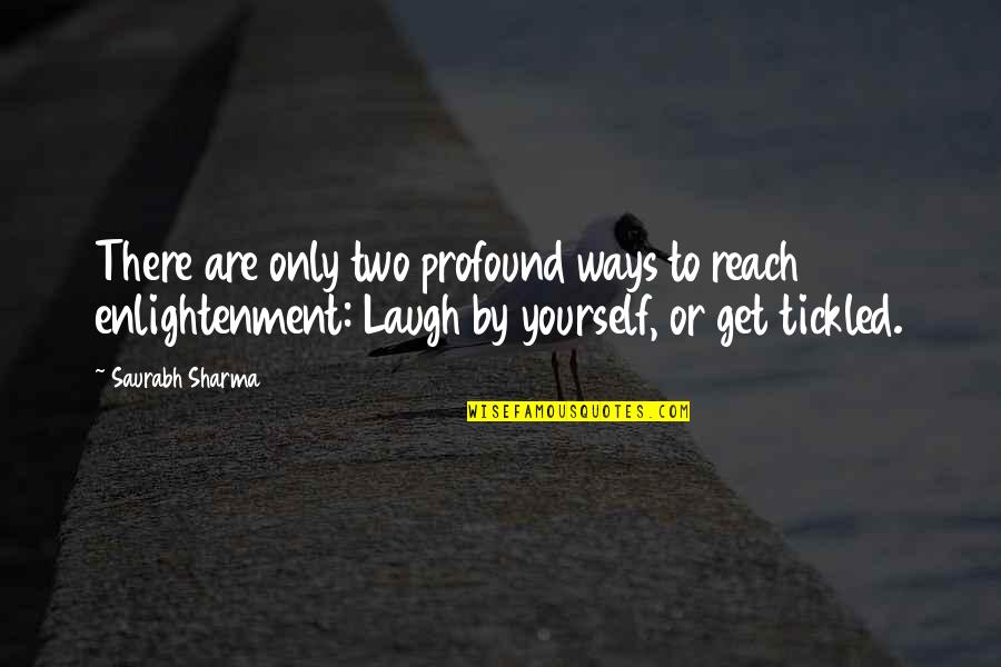 Funny Get Over Yourself Quotes By Saurabh Sharma: There are only two profound ways to reach