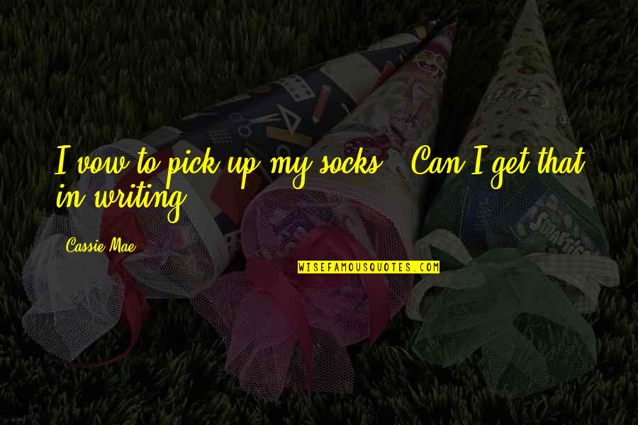 Funny Get Up Quotes By Cassie Mae: I vow to pick up my socks.""Can I